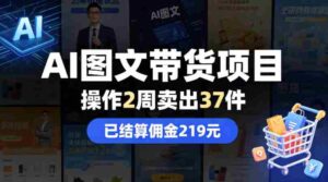 AI图文带货项目，操作2周卖出37件，已结算佣金219-中创网_分享创业项目_助您在家赚钱