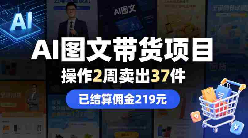 AI图文带货项目，操作2周卖出37件，已结算佣金219-中创网_分享创业项目_助您在家赚钱