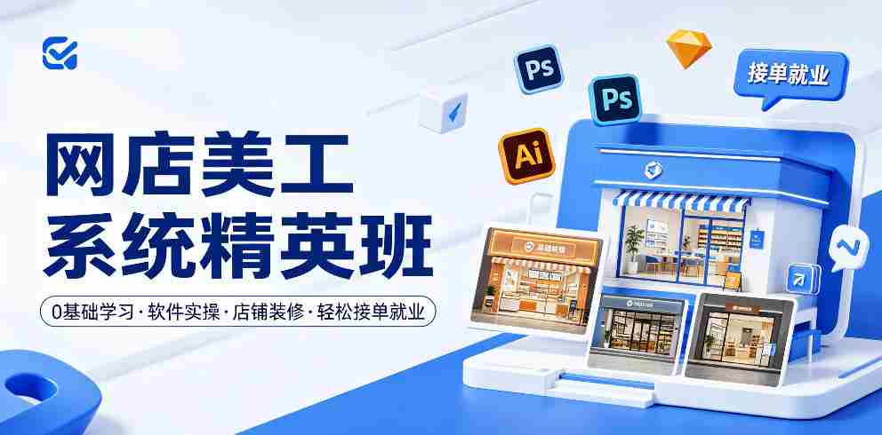 网店美工系统精英班,0基础学习,从软件实操到店铺装修,轻松接单就业