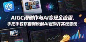 AIGC漫剧创作与AI变现全流程,手把手教你自制原创AI视频并实现变现-中创网_分享创业项目_助您在家赚钱