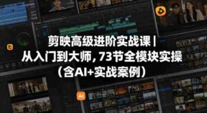 剪映高级进阶实战课|从入门到大师,73节全模块实操(含AI+实战案例)-中创网_分享创业项目_助您在家赚钱