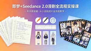 (18358期)即梦+Seedance 2.0漫剧全流程实操课,有手就能做,从小说到成片全流程教学-中创网_分享创业项目_助您在家赚钱