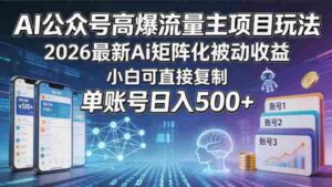 AI公众号高爆流量主项目玩法,2026最新Ai矩阵化被动收益,小白可直接复制,单账号日入500+-中创网_分享创业项目_助您在家赚钱