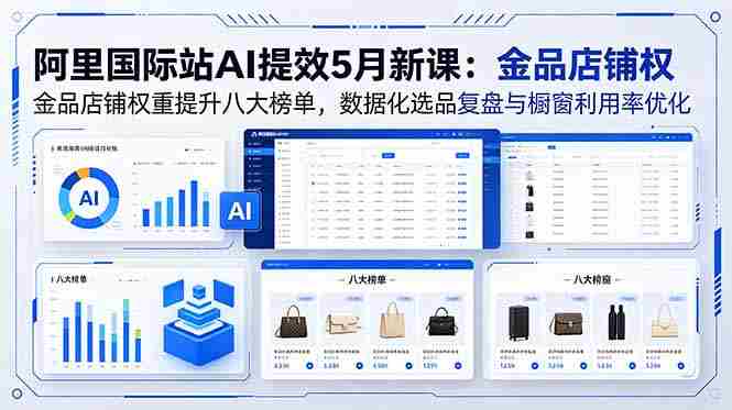 （18556期）阿里国际站AI提效5月新课：金品店铺权重提升八大榜单，数据化选品复盘与橱窗利用率优化-中创网_分享创业项目_助您在家赚钱