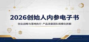 2026创始人内参电子书:创业战略与落地执行,产品流量团队规模化拆解-中创网_分享创业项目_助您在家赚钱