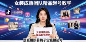 抖音视频号绿幕直播,女装成熟团队打造精品起号教学,居直播照着稿子念直播起号-中创网_分享创业项目_助您在家赚钱
