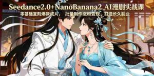 Seedance2.0+NanoBanana2 AI漫剧实战课,零基础复刻爆款成片涨粉变现,打造长久副业收益-中创网_分享创业项目_助您在家赚钱