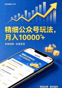 (18283期)精细公众号玩法,月入10000+,实操指南,快速变现-中创网_分享创业项目_助您在家赚钱