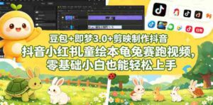 豆包+即梦3.0+剪映制作抖音小红书儿童绘本龟兔赛跑视频,零基础小白也能轻松上手-中创网_分享创业项目_助您在家赚钱