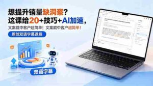 (18408期)想提升销量缺洞察?这课给 20 + 技巧 + AI 加速,文案戳中客户超简单!【原创双语字幕】-中创网_分享创业项目_助您在家赚钱