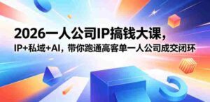 2026一人公司IP搞钱大课扬州站,IP+私域+AI,带你跑通高客单一人公司成交闭环(5.15-16-17)-中创网_分享创业项目_助您在家赚钱