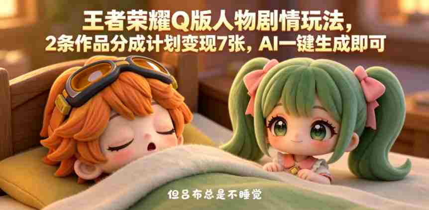 王者荣耀Q版人物剧情玩法,2条作品分成计划变现7张,AI一键生成即可