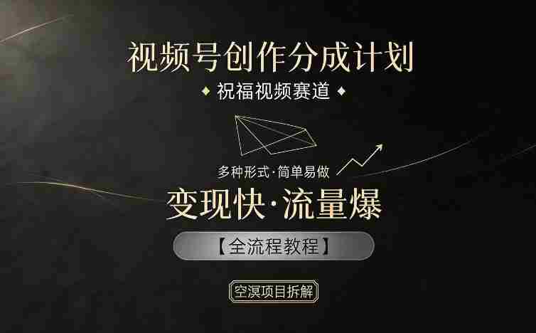 视频号创作分成计划,祝福视频赛道,多种制作形式,简单易做,变现快流量爆【全流程教程】