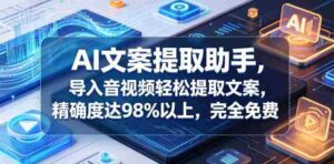 AI文案提取助手,导入音视频轻松提取文案,精确度达98%以上,完全免费-中创网_分享创业项目_助您在家赚钱