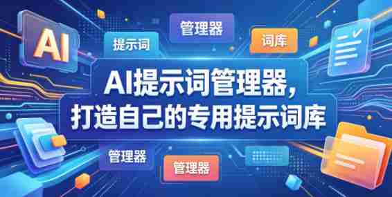 AI提示词管理器,打造自己的专用提示词库
