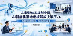 AI智能体实战创业营26年4月23-25号线下课,AI智能化落地老板解放决策压力、管理层实现高效协同、员工自动执行到位-中创网_分享创业项目_助您在家赚钱