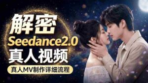 Seedance 2.0解密教程:零基础制作真人MV全流程-中创网_分享创业项目_助您在家赚钱