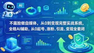 不露脸做自媒体,从0到变现完整实战系统,全程AI辅助,从0起号、涨粉、引流、变现全套闭环-中创网_分享创业项目_助您在家赚钱