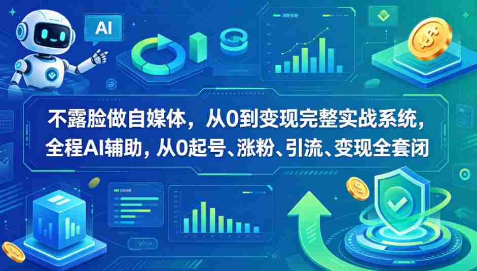 不露脸做自媒体,从0到变现完整实战系统,全程AI辅助,从0起号、涨粉、引流、变现全套闭环