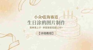 小众蓝海赛道，生日涂鸦图片制作，简单易上手，单链接变现超12W+【详细教程】-中创网_分享创业项目_助您在家赚钱