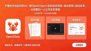 (18487期)不懂技术也能玩转AI!用OpenClaw小龙虾自动写稿+自动剪辑+自动发布,从部署到一人公司全实操-中创网_分享创业项目_助您在家赚钱