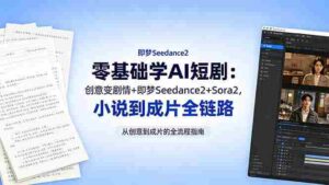 (18537期)零基础学AI短剧:创意变剧情+即梦Seedance2+Sora2,小说到成片全链路-中创网_分享创业项目_助您在家赚钱