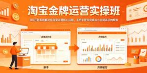 淘宝金牌运营实操班,从0开始系统解决你淘宝运营核心问题,手把手带你完成从小白到高手的蜕变-中创网_分享创业项目_助您在家赚钱