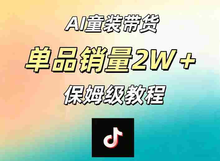 AI童装带货赛道,一部手机就可以操作,单品销量2w+【手把手教程】