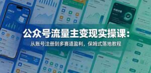 公众号流量主变现实操课:从账号注册到多赛道盈利,保姆式落地教程-中创网_分享创业项目_助您在家赚钱