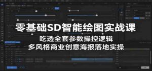 零基础SD智能绘图实战课:吃透全套参数操控逻辑,多风格商业创意海报落地实操-中创网_分享创业项目_助您在家赚钱