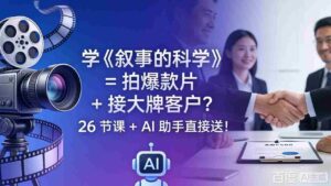 (18302期)学《叙事的科学》= 拍爆款片 + 接大牌客户?26 节课 + AI 助手直接送!-中创网_分享创业项目_助您在家赚钱