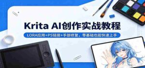 Krita AI创作实战教程:LORA应用+PS链接+手部修复,零基础也能快速上手-中创网_分享创业项目_助您在家赚钱