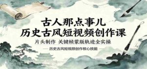 古人那点事儿历史古风短视频创作课，片头制作，关键帧蒙版轨迹全实操-中创网_分享创业项目_助您在家赚钱