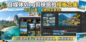 自媒体Vlog剪映旅拍模板合集,共计30套,自费购买素材!旅行旅游生活记录视频剪辑模板,附预览视频-中创网_分享创业项目_助您在家赚钱