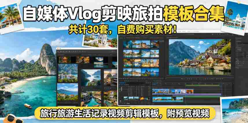 自媒体Vlog剪映旅拍模板合集,共计30套,自费购买素材!旅行旅游生活记录视频剪辑模板,附预览视频