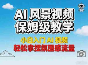 AI风景视频保姆级教学,小白入门AI视频,轻松拿捏氛围感流量-中创网_分享创业项目_助您在家赚钱