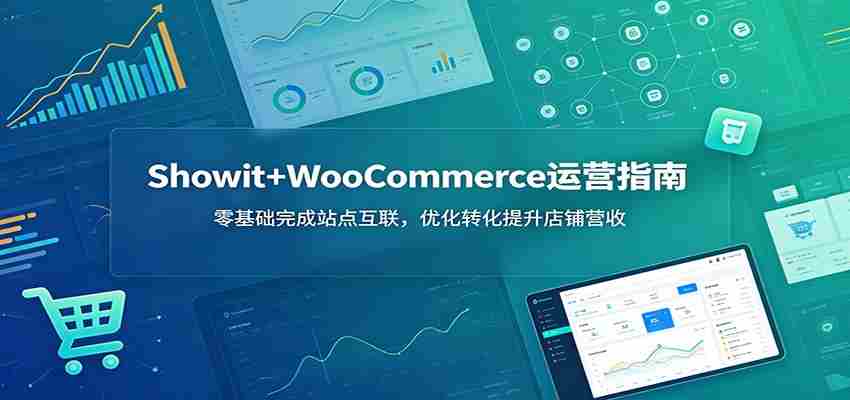 Showit+WooCommerce运营指南：零基础完成站点互联，优化转化提升店铺营收-中创网_分享创业项目_助您在家赚钱