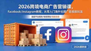 （18906期）2026跨境电商广告营销课，Facebook/Instagram教程，从零入门海外社媒广告投放玩法-中创网_分享创业项目_助您在家赚钱