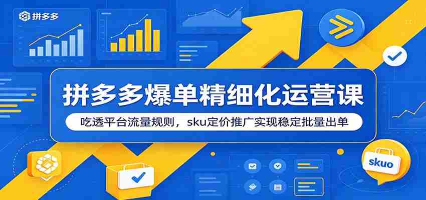 拼多多爆单精细化运营课：吃透平台流量规则，sku定价推广实现稳定批量出单-中创网_分享创业项目_助您在家赚钱