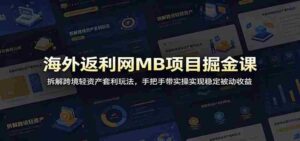 海外返利网MB项目掘金课:拆解跨境轻资产套利玩法,手把手带实操实现稳定被动收益-中创网_分享创业项目_助您在家赚钱