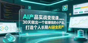 AI产品实战变现课,不用懂代码,30天做出一个能賺钱的小产品,打造个人长期AI副业资产-中创网_分享创业项目_助您在家赚钱
