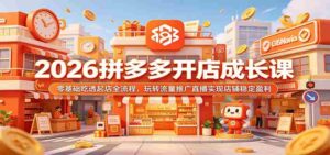 2026拼多多开店成长课:零基础吃透起店全流程,玩转流量推广直播实现店铺稳定盈利-中创网_分享创业项目_助您在家赚钱