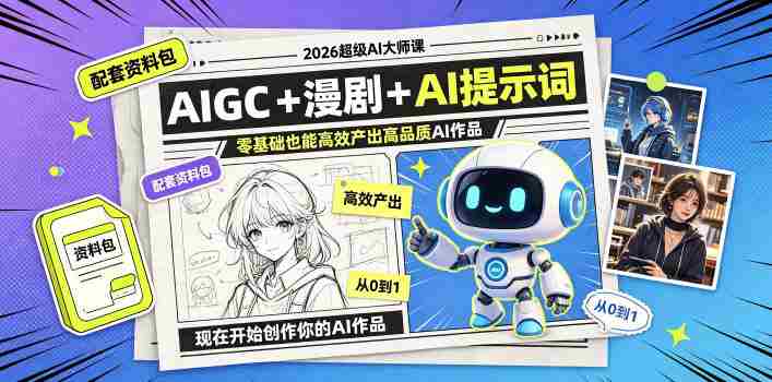 2026超级AI大师课,AIGC+漫剧+AI提示词+配套资料包,零基础也能高效产出高品质AI作品