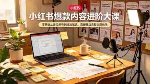 (19118期)小红书爆款内容进阶大课,零基础从定位养号到爆款笔记,直播开店完整变现教学-中创网_分享创业项目_助您在家赚钱