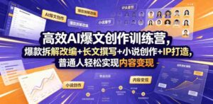 高效AI爆文创作训练营,爆款拆解改编+长文撰写+小说创作+IP打造,普通人轻松实现内容变现-中创网_分享创业项目_助您在家赚钱