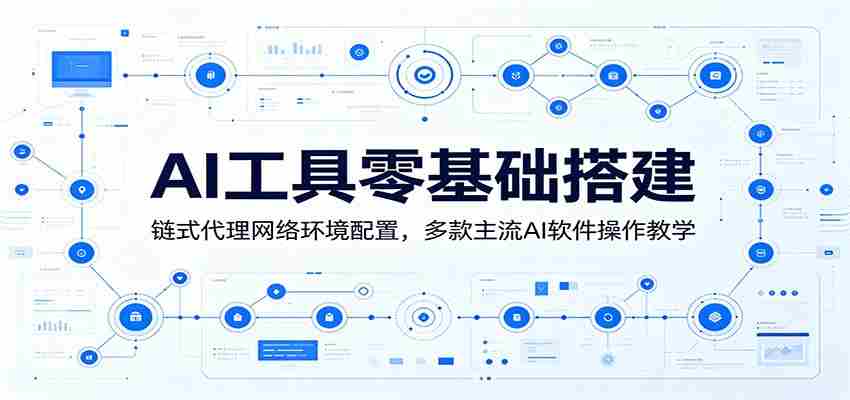 AI工具零基础搭建：链式代理网络环境配置，多款主流AI软件操作教学-中创网_分享创业项目_助您在家赚钱