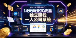 AI×一人公司(OPC)14天商业实战营,用AI帮你搭建一个属于你自己的、能独立賺钱的一人公司系统-中创网_分享创业项目_助您在家赚钱