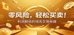 零风险域名交易实战秘籍：新手安全买卖教学，选品定价谈判实现收益翻倍-中创网_分享创业项目_助您在家赚钱