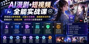 AI漫剧+短视频全能实战课|零基础从账号搭建、AI图文生视频、漫剧剧本创作到剪辑成片、合规过审、版权登记全落地教学-中创网_分享创业项目_助您在家赚钱