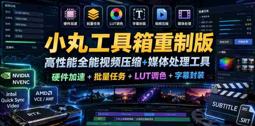 小丸工具箱重制版–高性能全能视频压缩+媒体处理工具｜硬件加速+批量任务+LUT调色+字幕封装-中创网_分享创业项目_助您在家赚钱